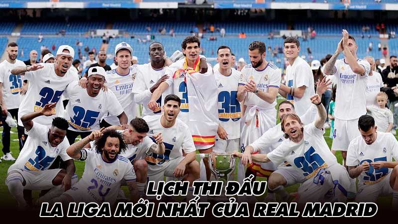 Lịch thi đấu La Liga mới nhất của Real Madrid